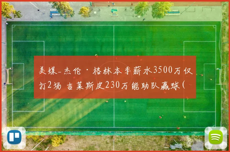 美媒_杰伦·格林本季薪水3500万仅打2场 吉莱斯皮230万能助队赢球(1)