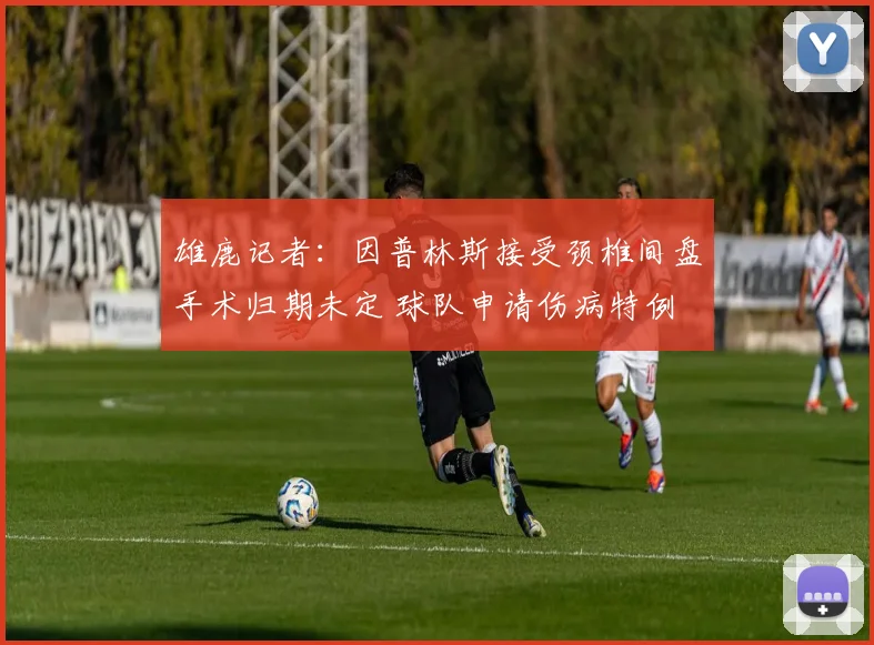 雄鹿记者：因普林斯接受颈椎间盘手术归期未定 球队申请伤病特例