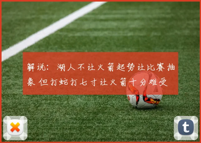 解说：湖人不让火箭起势让比赛抽象 但打蛇打七寸让火箭十分难受